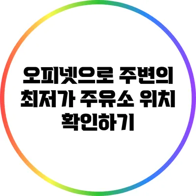 오피넷으로 주변의 최저가 주유소 위치 확인하기