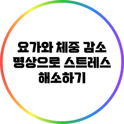 요가와 체중 감소: 명상으로 스트레스 해소하기