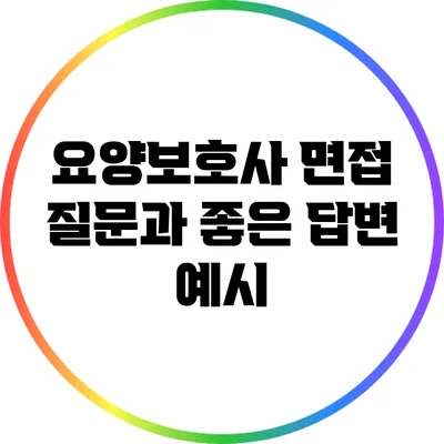 요양보호사 면접 질문과 좋은 답변 예시
