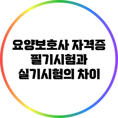 요양보호사 자격증: 필기시험과 실기시험의 차이
