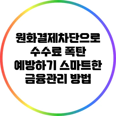 원화결제차단으로 수수료 폭탄 예방하기: 스마트한 금융관리 방법