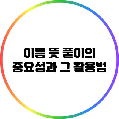 이름 뜻 풀이의 중요성과 그 활용법