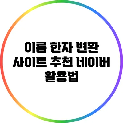 이름 한자 변환 사이트 추천: 네이버 활용법