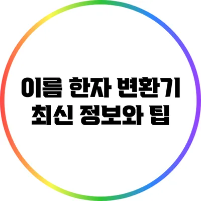 이름 한자 변환기: 최신 정보와 팁