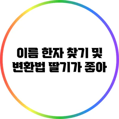 이름 한자 찾기 및 변환법: 딸기가 좋아