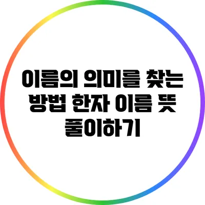 이름의 의미를 찾는 방법: 한자 이름 뜻 풀이하기