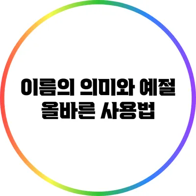 이름의 의미와 예절: 올바른 사용법