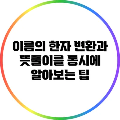 이름의 한자 변환과 뜻풀이를 동시에 알아보는 팁