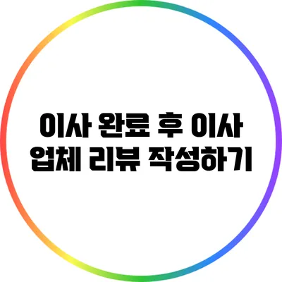 이사 완료 후 이사 업체 리뷰 작성하기