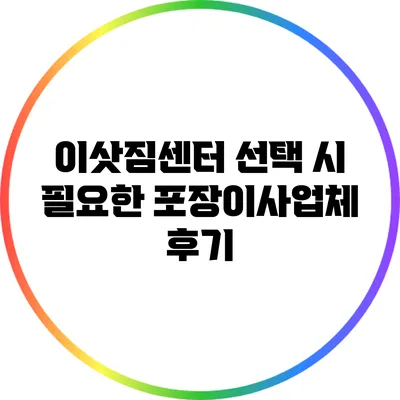 이삿짐센터 선택 시 필요한 포장이사업체 후기