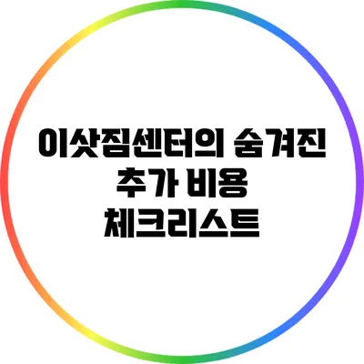이삿짐센터의 숨겨진 추가 비용 체크리스트