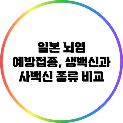 일본 뇌염 예방접종, 생백신과 사백신 종류 비교