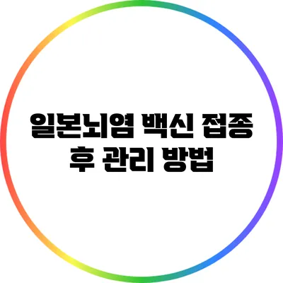 일본뇌염 백신 접종 후 관리 방법