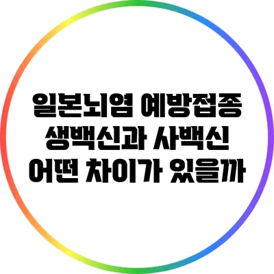 일본뇌염 예방접종: 생백신과 사백신 어떤 차이가 있을까?