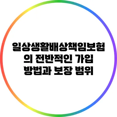 일상생활배상책임보험의 전반적인 가입 방법과 보장 범위