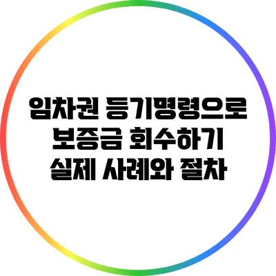 임차권 등기명령으로 보증금 회수하기: 실제 사례와 절차