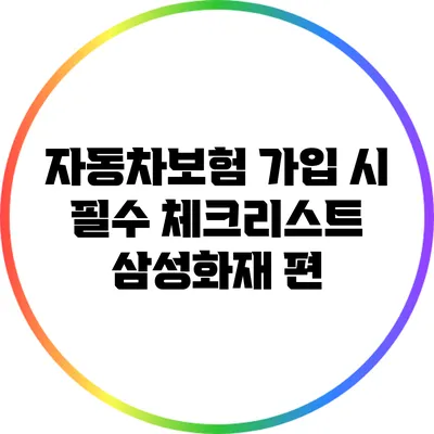 자동차보험 가입 시 필수 체크리스트: 삼성화재 편