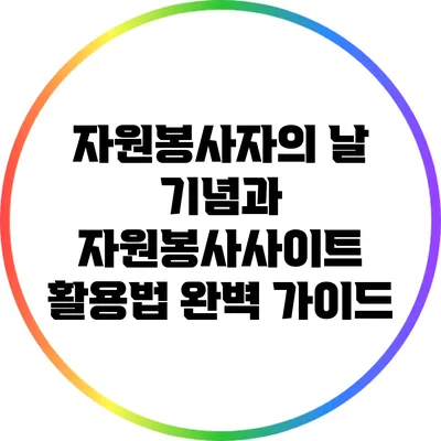 자원봉사자의 날 기념과 자원봉사사이트 활용법 완벽 가이드