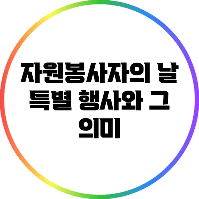 자원봉사자의 날: 특별 행사와 그 의미