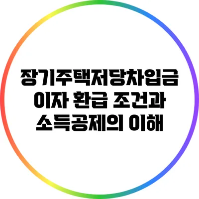 장기주택저당차입금 이자 환급 조건과 소득공제의 이해