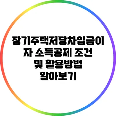 장기주택저당차입금이자 소득공제 조건 및 활용방법 알아보기