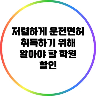 저렴하게 운전면허 취득하기 위해 알아야 할 학원 할인