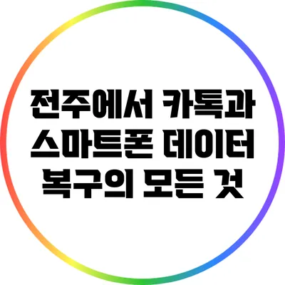전주에서 카톡과 스마트폰 데이터 복구의 모든 것