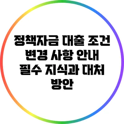 정책자금 대출 조건 변경 사항 안내: 필수 지식과 대처 방안