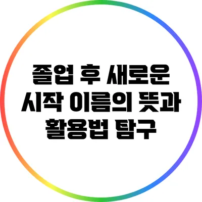 졸업 후 새로운 시작: 이름의 뜻과 활용법 탐구