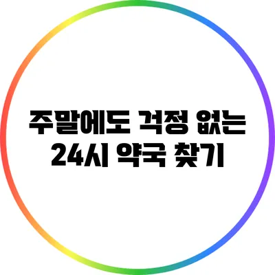 주말에도 걱정 없는 24시 약국 찾기