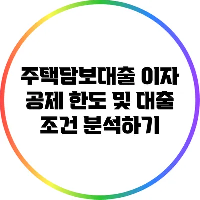 주택담보대출 이자 공제: 한도 및 대출 조건 분석하기