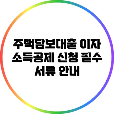 주택담보대출 이자 소득공제 신청 필수 서류 안내
