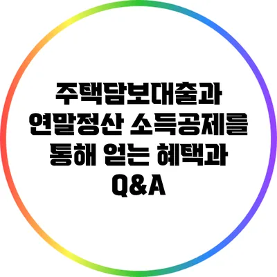 주택담보대출과 연말정산 소득공제를 통해 얻는 혜택과 Q&A