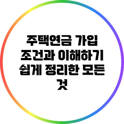 주택연금 가입 조건과 이해하기 쉽게 정리한 모든 것