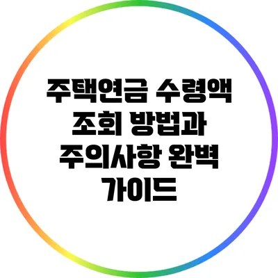 주택연금 수령액 조회 방법과 주의사항 완벽 가이드