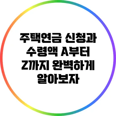 주택연금 신청과 수령액: A부터 Z까지 완벽하게 알아보자