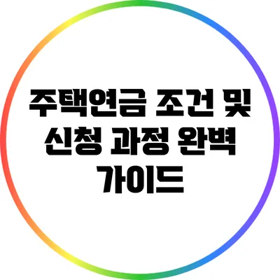 주택연금 조건 및 신청 과정 완벽 가이드