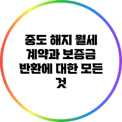 중도 해지 월세 계약과 보증금 반환에 대한 모든 것