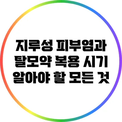 지루성 피부염과 탈모약 복용 시기: 알아야 할 모든 것