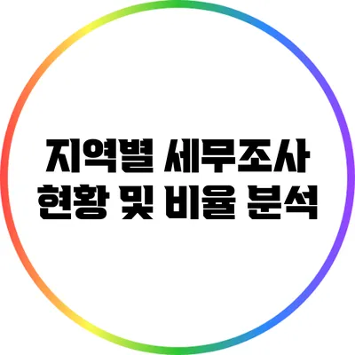 지역별 세무조사 현황 및 비율 분석