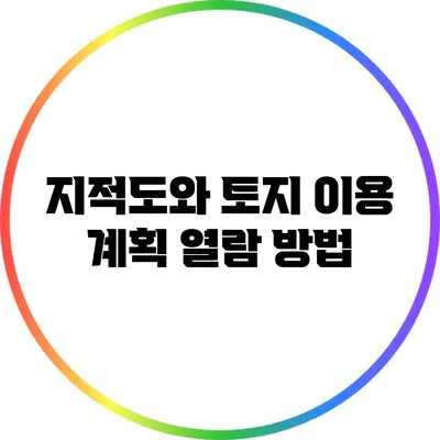 지적도와 토지 이용 계획 열람 방법