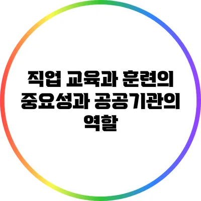 직업 교육과 훈련의 중요성과 공공기관의 역할