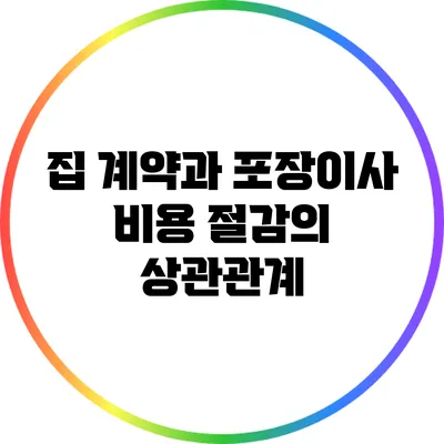 집 계약과 포장이사 비용 절감의 상관관계