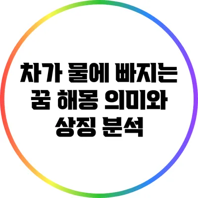 차가 물에 빠지는 꿈 해몽: 의미와 상징 분석