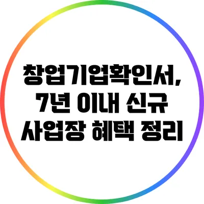창업기업확인서, 7년 이내 신규 사업장 혜택 정리