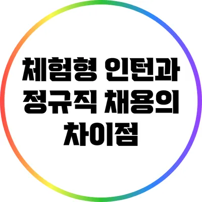 체험형 인턴과 정규직 채용의 차이점