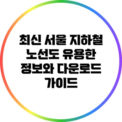 최신 서울 지하철 노선도: 유용한 정보와 다운로드 가이드