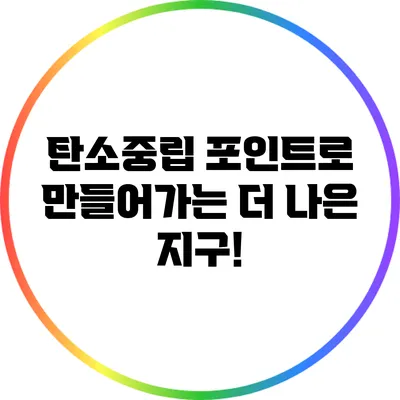 탄소중립 포인트로 만들어가는 더 나은 지구!