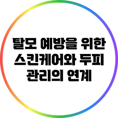 탈모 예방을 위한 스킨케어와 두피 관리의 연계