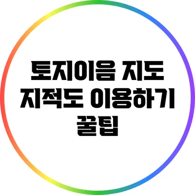 토지이음 지도 지적도 이용하기 꿀팁